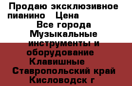 Продаю эксклюзивное пианино › Цена ­ 300 000 - Все города Музыкальные инструменты и оборудование » Клавишные   . Ставропольский край,Кисловодск г.